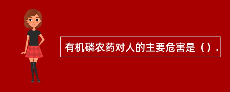 有机磷农药对人的主要危害是（）.