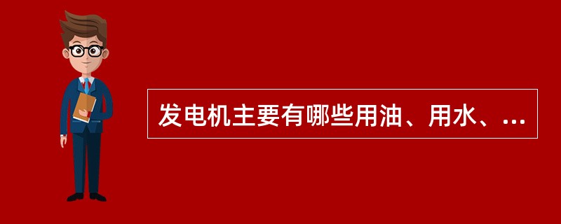 发电机主要有哪些用油、用水、用风系统？它们的作用如何？