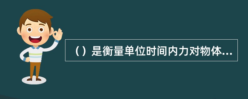 （）是衡量单位时间内力对物体作功多少的物理量。