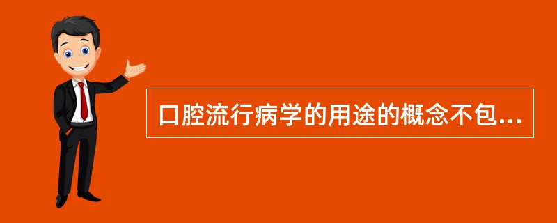 口腔流行病学的用途的概念不包括研究（）