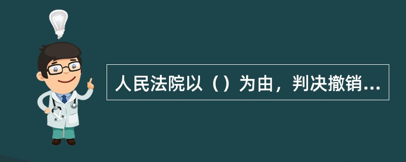 人民法院以（）为由，判决撤销具体行政行为的，行政机关可以作出与原具体行政行为相同