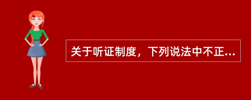 关于听证制度，下列说法中不正确的是：（）