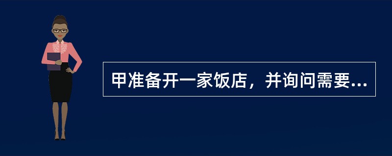 甲准备开一家饭店，并询问需要取得所在市的工商局、卫生局、消防局的等行政部门的许可