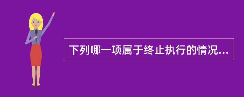 下列哪一项属于终止执行的情况？（）