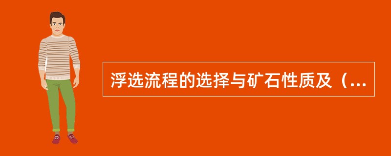 浮选流程的选择与矿石性质及（）有关。