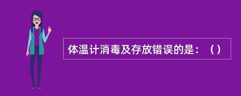 体温计消毒及存放错误的是：（）