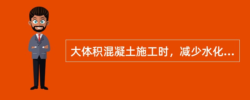 大体积混凝土施工时，减少水化热的措施有（）