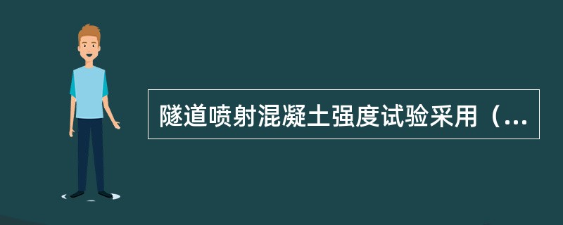 隧道喷射混凝土强度试验采用（）或（）。