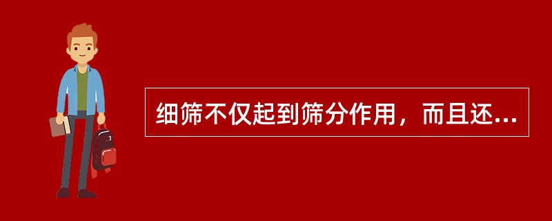 细筛不仅起到筛分作用，而且还起到了（）作用，提高了筛下产品的品位。