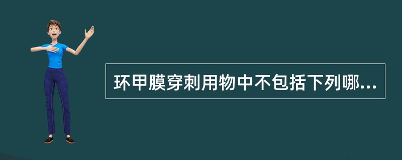环甲膜穿刺用物中不包括下列哪一项（）