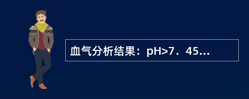 血气分析结果：pH>7．45，PaC02正常，BE正值升高，提示患者有（）