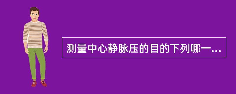 测量中心静脉压的目的下列哪一项错误（）