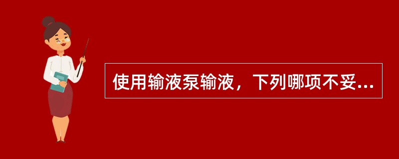 使用输液泵输液，下列哪项不妥（）