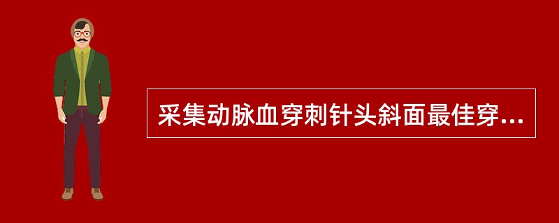 采集动脉血穿刺针头斜面最佳穿刺角度是（）