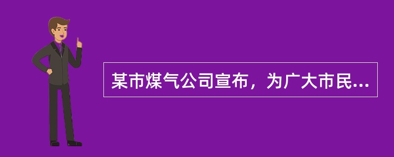 某市煤气公司宣布，为广大市民安全考虑，今后安装煤气的用户必须购买煤气公司指定厂家