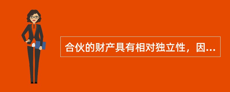 合伙的财产具有相对独立性，因此，合伙具有相对独立的法人资格。