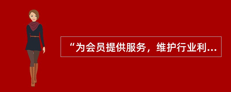 “为会员提供服务，维护行业利益，促进行业发展”属于保险行业自律组织的（）。