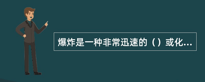 爆炸是一种非常迅速的（）或化学的变化过程。