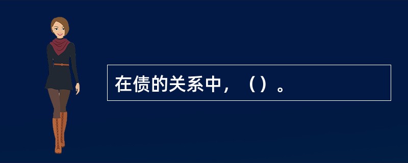 在债的关系中，（）。