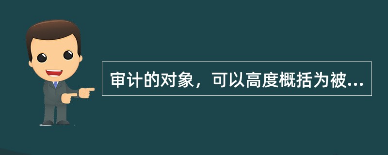 审计的对象，可以高度概括为被审计单位的()