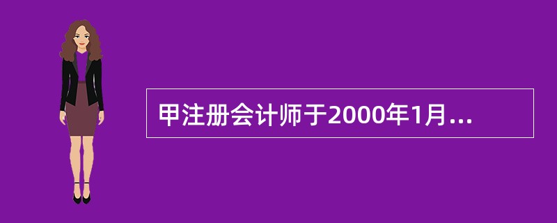 甲注册会计师于2000年1月28日开始对A公司1999年度会计报表进行审计,2月