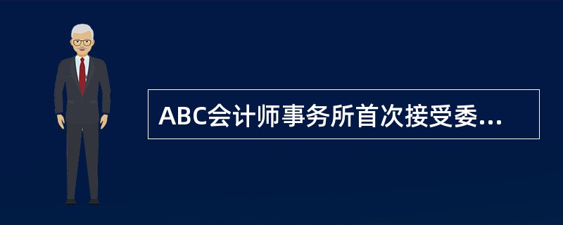 ABC会计师事务所首次接受委托对甲公司2012年度财务报表进行审计。注册会计师A
