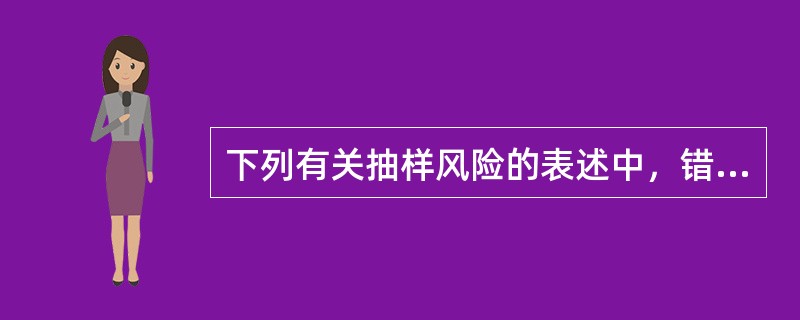 下列有关抽样风险的表述中，错误的是（）。