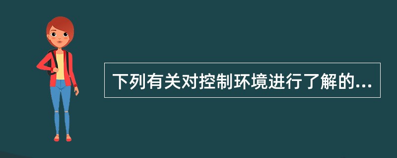 下列有关对控制环境进行了解的提法正确的是()。