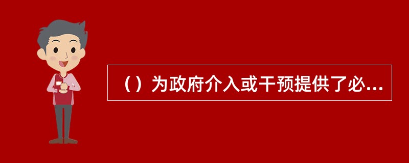 （）为政府介入或干预提供了必要性和合理性的依据。