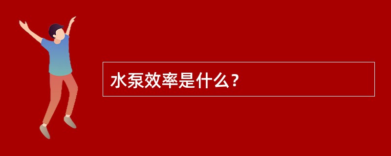 水泵效率是什么？