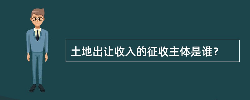 土地出让收入的征收主体是谁？