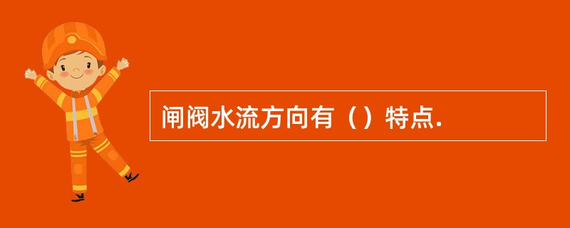闸阀水流方向有（）特点.
