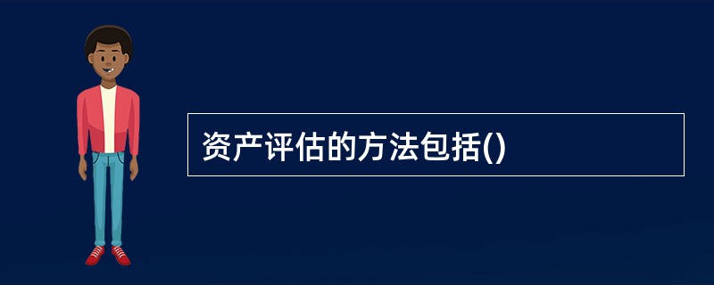 资产评估的方法包括()