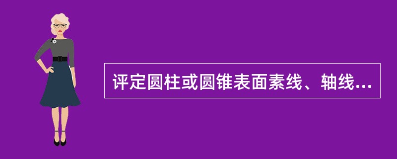 评定圆柱或圆锥表面素线、轴线，平面上的直线等偏离其各自理想直线的误差指标称为（）