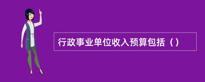 行政事业单位收入预算包括（）