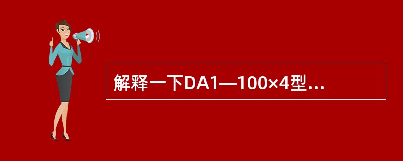 解释一下DA1—100×4型水泵的含意？