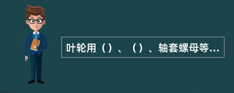 叶轮用（）、（）、轴套螺母等固定在泵轴上。