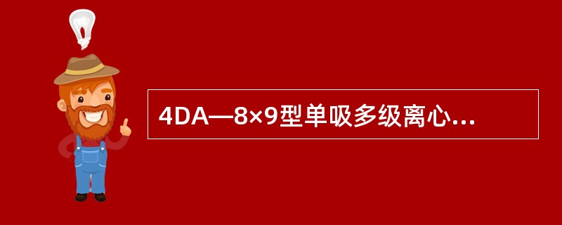 4DA—8×9型单吸多级离心泵型号的含义正确的是（）。