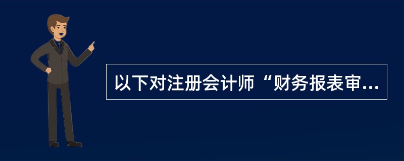 以下对注册会计师“财务报表审计”内涵的理解中，恰当的有（）