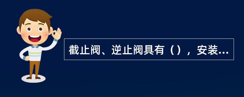 截止阀、逆止阀具有（），安装时不得装反。