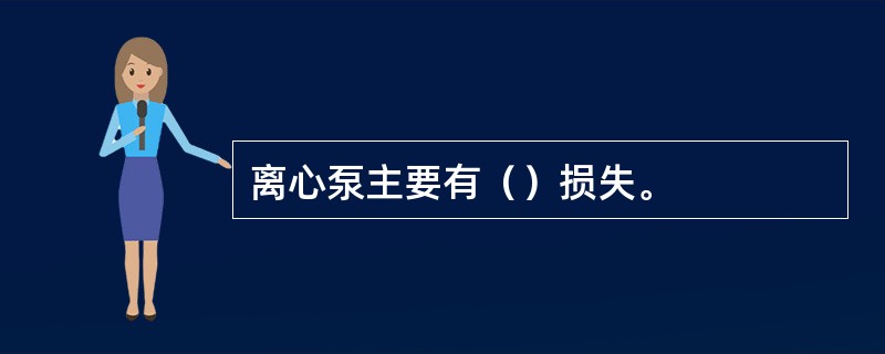 离心泵主要有（）损失。