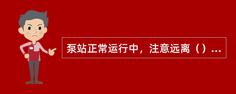 泵站正常运行中，注意远离（）以防绞伤。