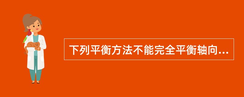 下列平衡方法不能完全平衡轴向推力的为（）。