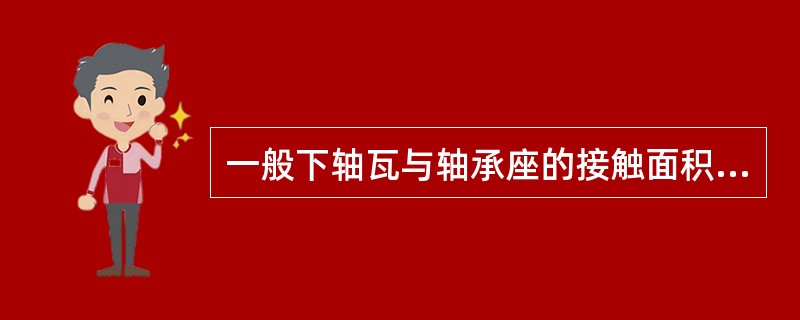 一般下轴瓦与轴承座的接触面积不得小于整个面积的（）上轴瓦与轴承盖的接触面积不得小