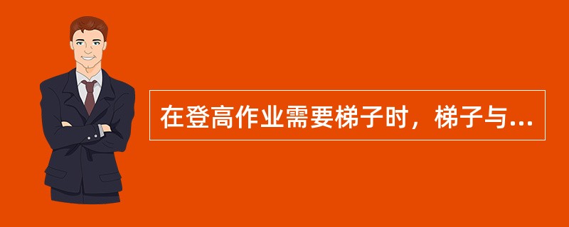 在登高作业需要梯子时，梯子与地面的夹角不应大于（）。