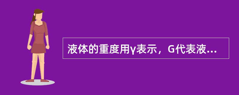 液体的重度用γ表示，G代表液体的重力，V代表液体体积，则液体的重度公式为（）。