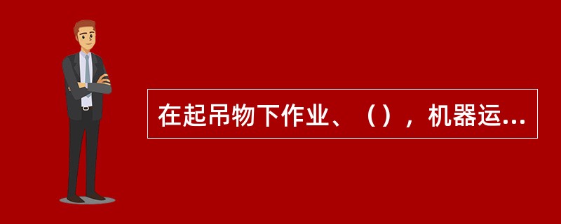 在起吊物下作业、（），机器运转时加油、修理、高速、清扫等，是一种不安全行为。