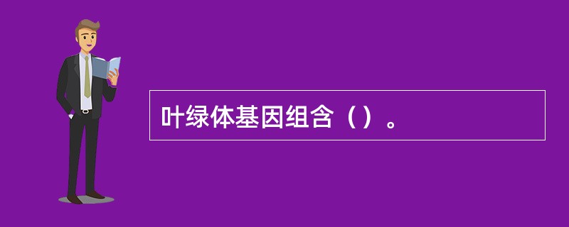 叶绿体基因组含（）。