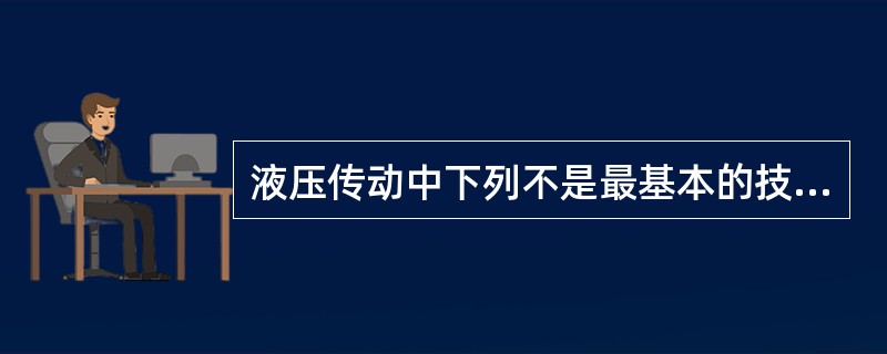 液压传动中下列不是最基本的技术参数是（）。