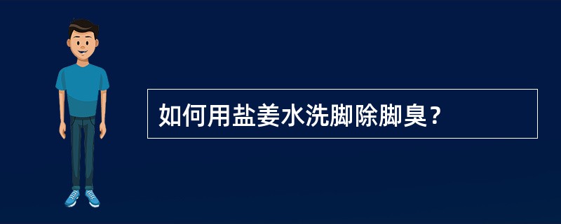 如何用盐姜水洗脚除脚臭？